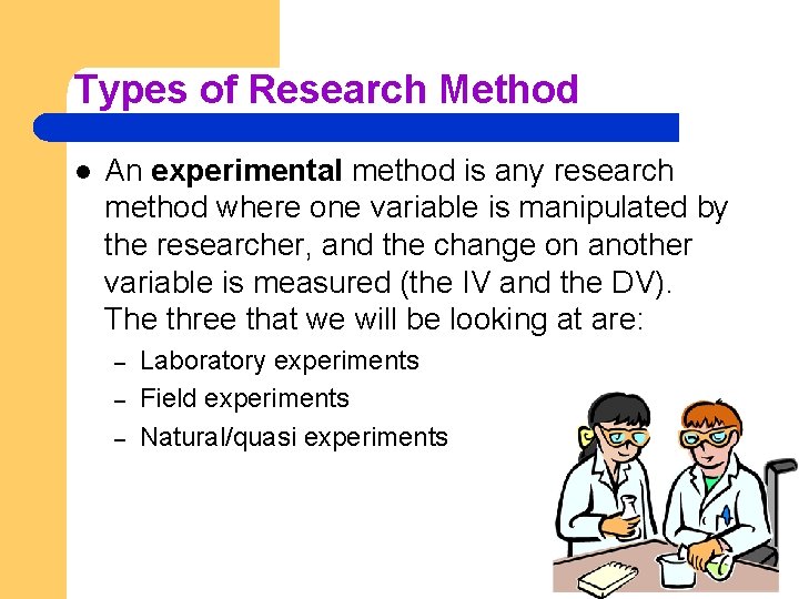Types of Research Method l An experimental method is any research method where one