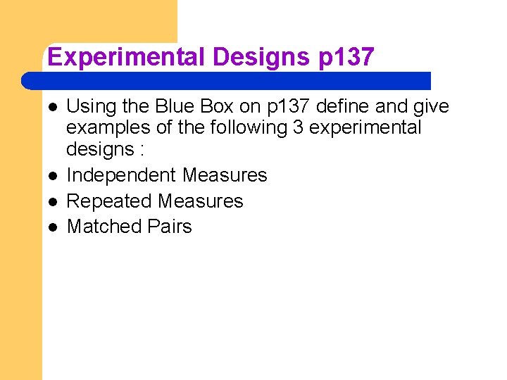 Experimental Designs p 137 l l Using the Blue Box on p 137 define