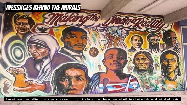 Messages behind the Murals El movimiento was allied to a larger movement for justice