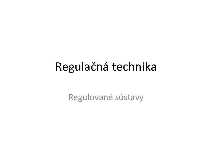 Regulačná technika Regulované sústavy 