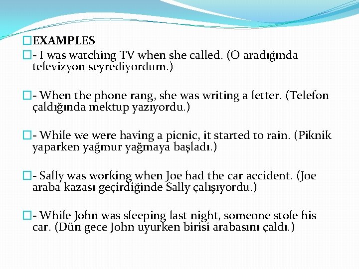 �EXAMPLES �- I was watching TV when she called. (O aradığında televizyon seyrediyordum. ) �EXAMPLES �- I was watching TV when she called. (O aradığında televizyon seyrediyordum. )
