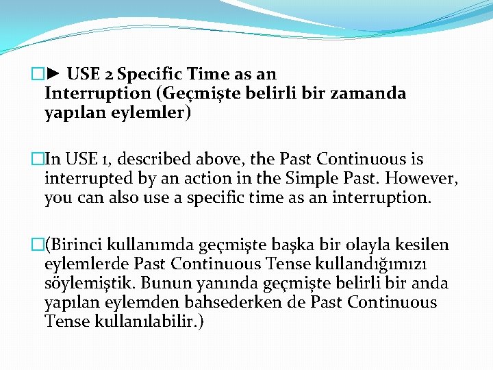 �► USE 2 Specific Time as an Interruption (Geçmişte belirli bir zamanda yapılan eylemler) �► USE 2 Specific Time as an Interruption (Geçmişte belirli bir zamanda yapılan eylemler)
