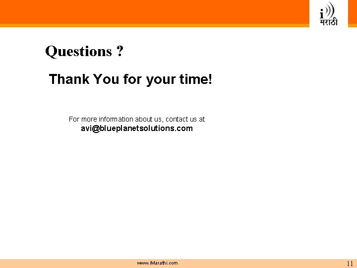 Questions ? Thank You for your time! For more information about us, contact us