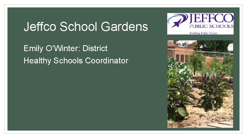 Jeffco School Gardens Emily O’Winter: District Healthy Schools Coordinator 