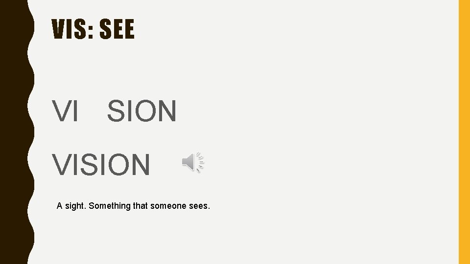 VIS: SEE VI SION VISION A sight. Something that someone sees. 