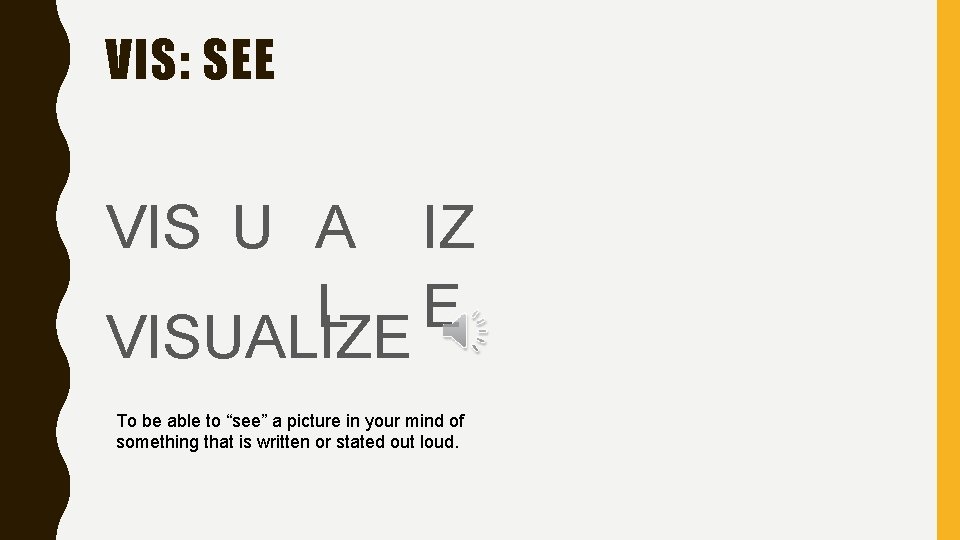 VIS: SEE VIS U A IZ L E VISUALIZE To be able to “see”