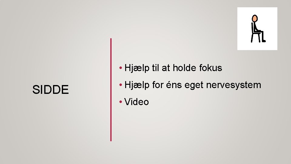  • Hjælp til at holde fokus SIDDE • Hjælp for éns eget nervesystem