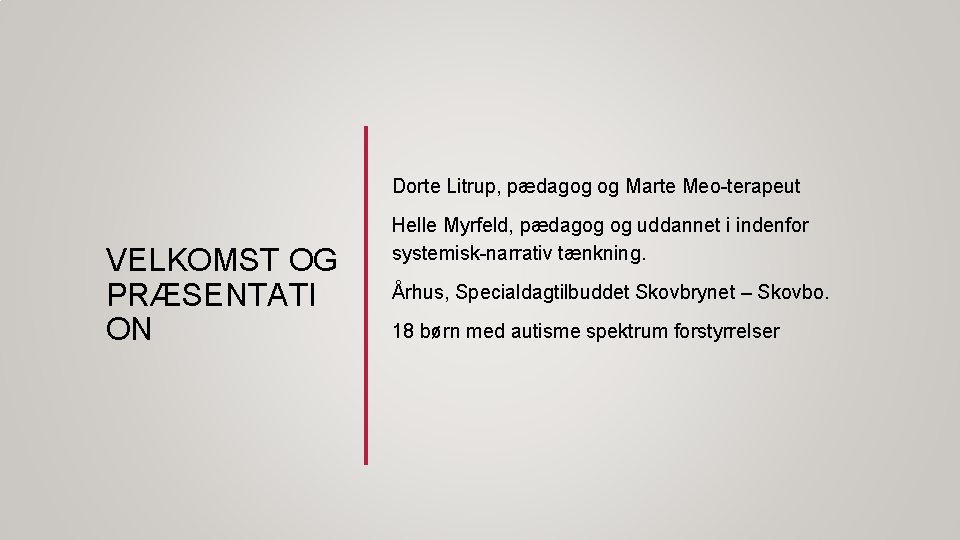 Dorte Litrup, pædagog og Marte Meo-terapeut VELKOMST OG PRÆSENTATI ON Helle Myrfeld, pædagog og