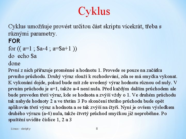 Cyklus umožňuje provést určitou část skriptu vícekrát, třeba s různými parametry. FOR for ((