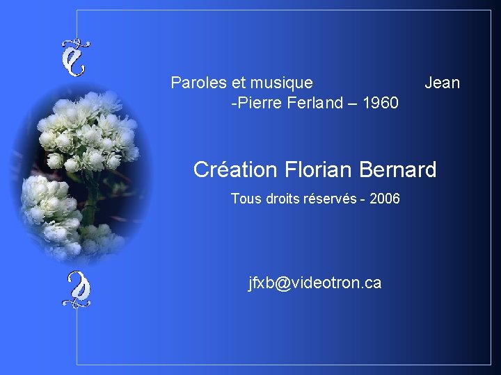 Paroles et musique -Pierre Ferland – 1960 Jean Création Florian Bernard Tous droits réservés