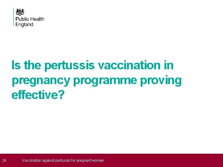 Is the pertussis vaccination in pregnancy programme proving effective? 24 Vaccination against pertussis for