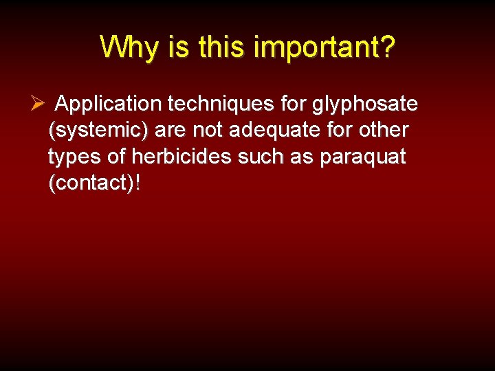 Why is this important? Ø Application techniques for glyphosate (systemic) are not adequate for