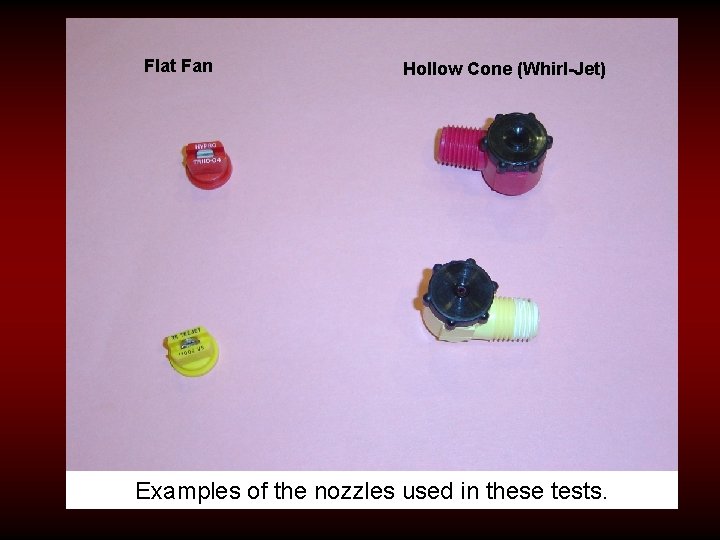 Flat Fan Hollow Cone (Whirl-Jet) Examples of the nozzles used in these tests. 