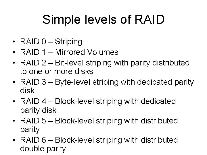 Simple levels of RAID • RAID 0 – Striping • RAID 1 – Mirrored