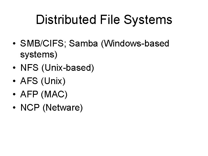 Distributed File Systems • SMB/CIFS; Samba (Windows-based systems) • NFS (Unix-based) • AFS (Unix)