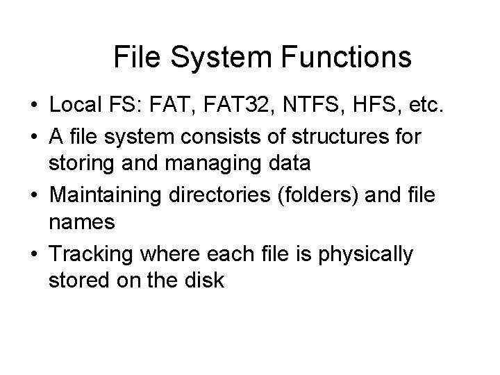 File System Functions • Local FS: FAT, FAT 32, NTFS, HFS, etc. • A