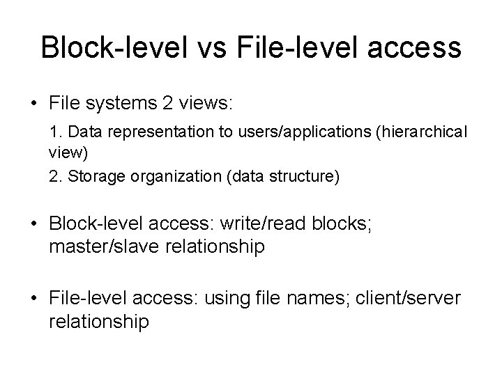 Block-level vs File-level access • File systems 2 views: 1. Data representation to users/applications