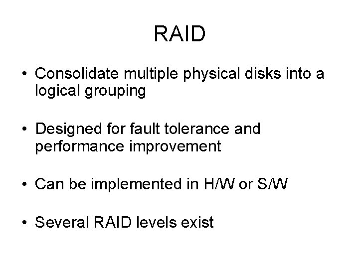 RAID • Consolidate multiple physical disks into a logical grouping • Designed for fault