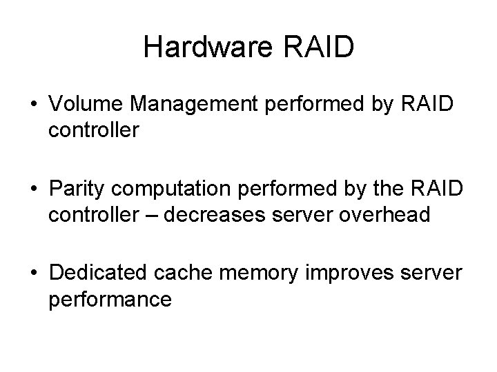 Hardware RAID • Volume Management performed by RAID controller • Parity computation performed by