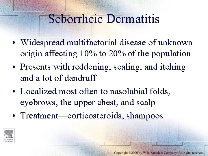 Seborrheic Dermatitis • Widespread multifactorial disease of unknown origin affecting 10% to 20% of