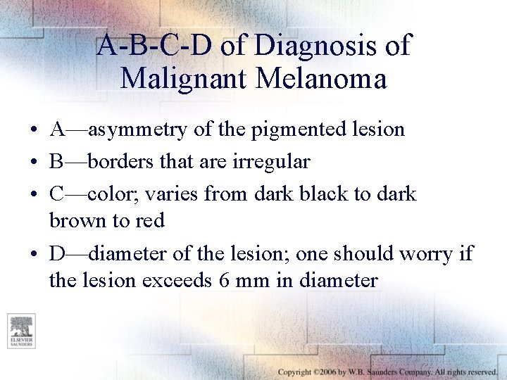 A-B-C-D of Diagnosis of Malignant Melanoma • A—asymmetry of the pigmented lesion • B—borders