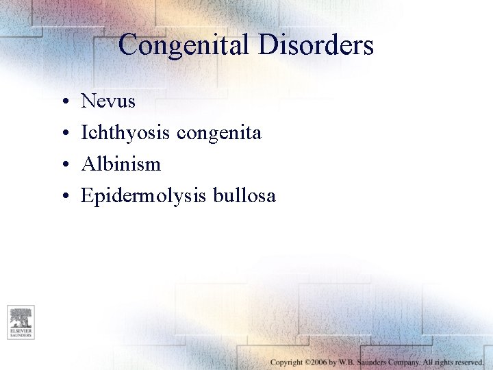Congenital Disorders • • Nevus Ichthyosis congenita Albinism Epidermolysis bullosa 