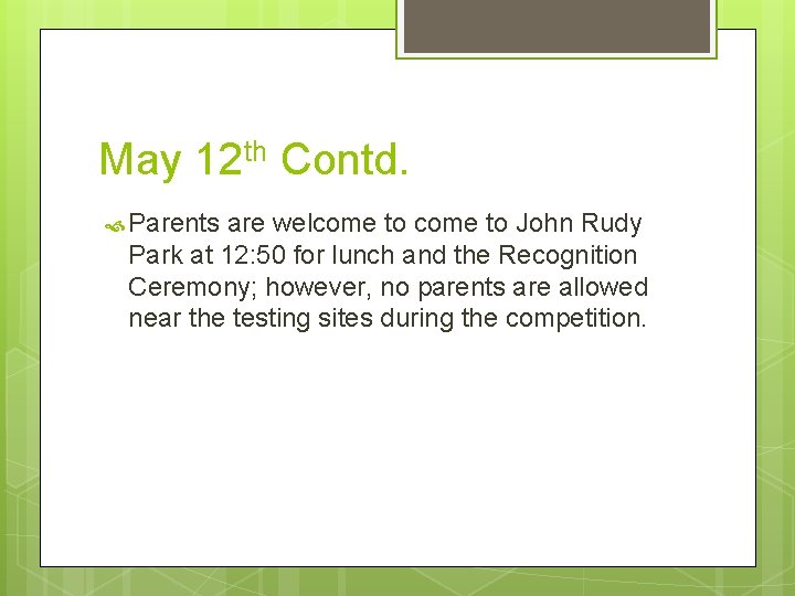 May 12 th Contd. Parents are welcome to John Rudy Park at 12: 50