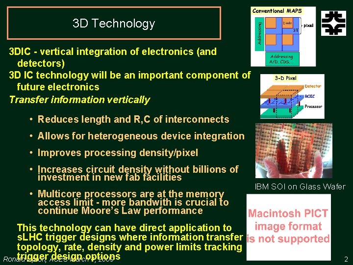 3 D Technology 3 DIC - vertical integration of electronics (and detectors) 3 D
