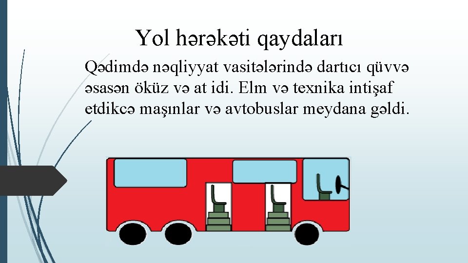 Yol hərəkəti qaydaları Qədimdə nəqliyyat vasitələrində dartıcı qüvvə əsasən öküz və at idi. Elm