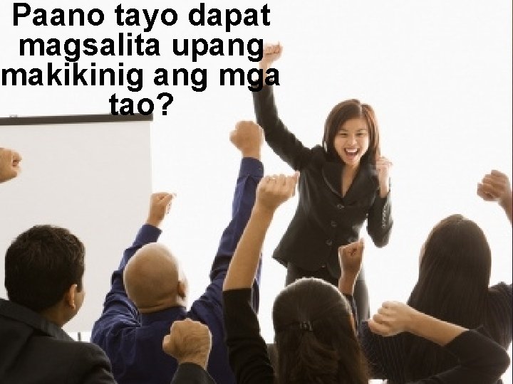 Paano tayo dapat magsalita upang makikinig ang mga tao? 