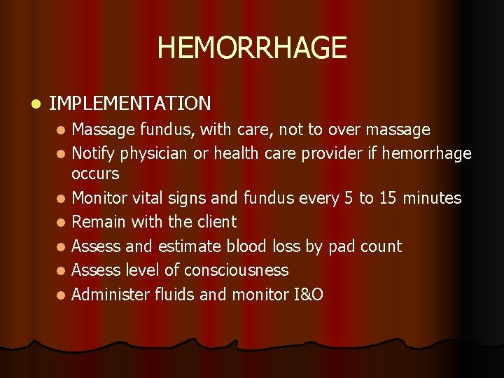 HEMORRHAGE l IMPLEMENTATION Massage fundus, with care, not to over massage l Notify physician HEMORRHAGE l IMPLEMENTATION Massage fundus, with care, not to over massage l Notify physician