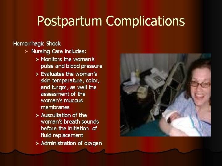 Postpartum Complications Hemorrhagic Shock Ø Nursing Care includes: Ø Monitors the woman’s pulse and