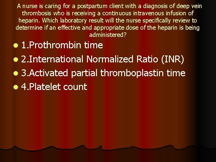 A nurse is caring for a postpartum client with a diagnosis of deep vein