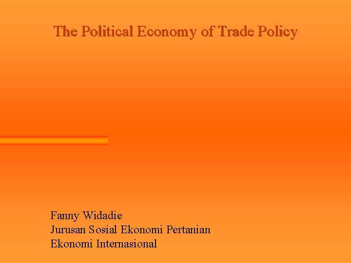 The Political Economy of Trade Policy Fanny Widadie Jurusan Sosial Ekonomi Pertanian Ekonomi Internasional