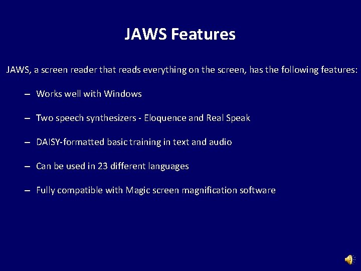 JAWS Features JAWS, a screen reader that reads everything on the screen, has the