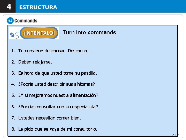 Turn into commands 1. Te conviene descansar. Descansa. 2. Deben relajarse. 3. Es hora