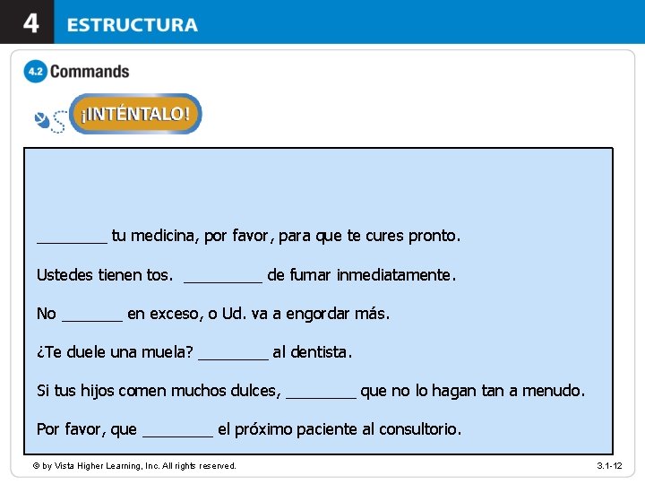 ____ tu medicina, por favor, para que te cures pronto. Ustedes tienen tos. _____