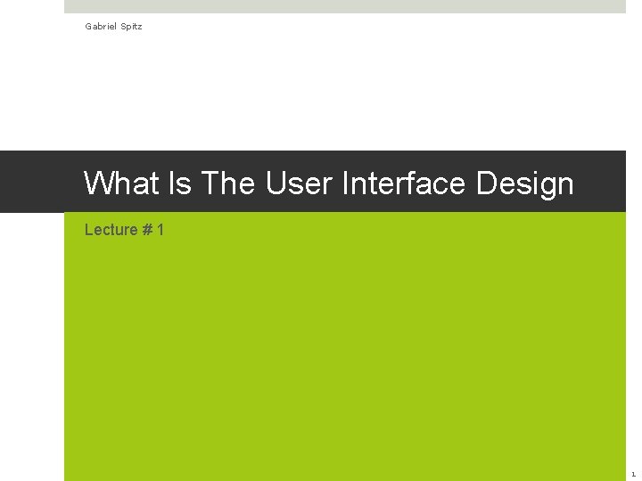 Gabriel Spitz What Is The User Interface Design Lecture # 1 1 