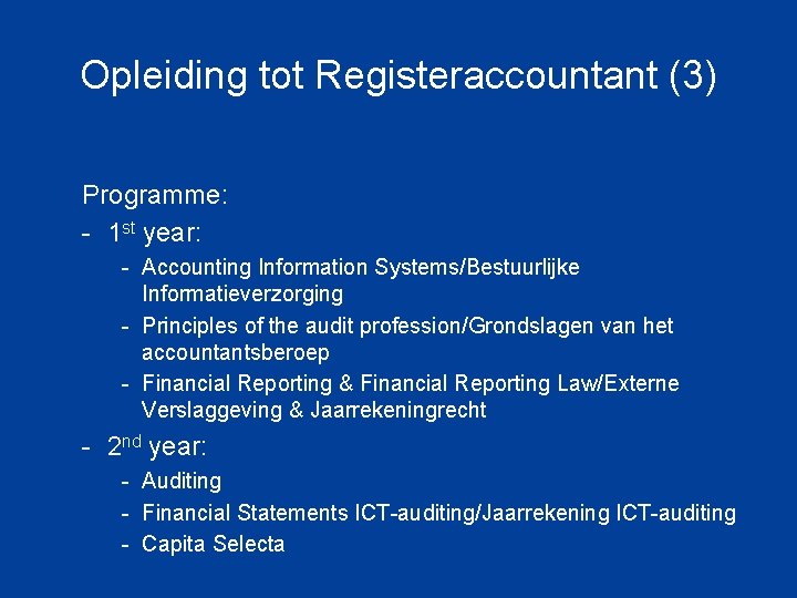 Opleiding tot Registeraccountant (3) Programme: - 1 st year: - Accounting Information Systems/Bestuurlijke Informatieverzorging