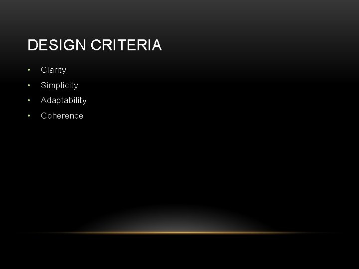 DESIGN CRITERIA • Clarity • Simplicity • Adaptability • Coherence DESIGN CRITERIA • Clarity • Simplicity • Adaptability • Coherence