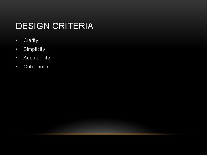 DESIGN CRITERIA • Clarity • Simplicity • Adaptability • Coherence 