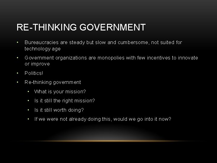 RE-THINKING GOVERNMENT • Bureaucracies are steady but slow and cumbersome, not suited for technology RE-THINKING GOVERNMENT • Bureaucracies are steady but slow and cumbersome, not suited for technology