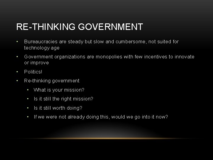 RE-THINKING GOVERNMENT • Bureaucracies are steady but slow and cumbersome, not suited for technology