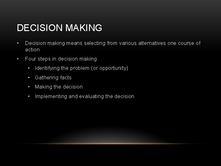 DECISION MAKING • Decision making means selecting from various alternatives one course of action