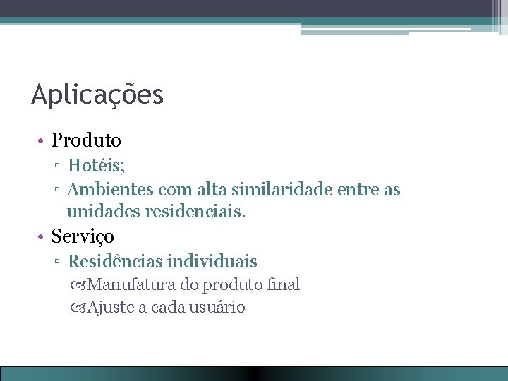 Aplicações • Produto ▫ Hotéis; ▫ Ambientes com alta similaridade entre as unidades residenciais.