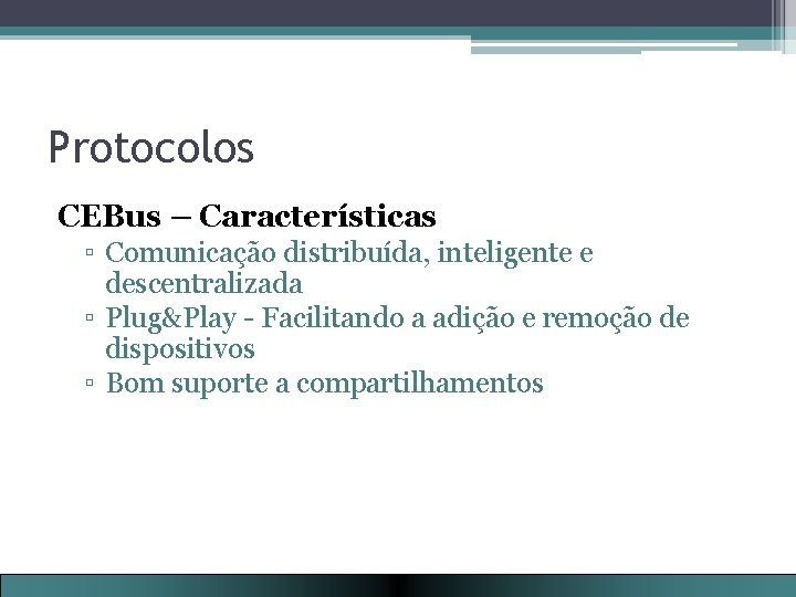 Protocolos CEBus – Características ▫ Comunicação distribuída, inteligente e descentralizada ▫ Plug&Play - Facilitando