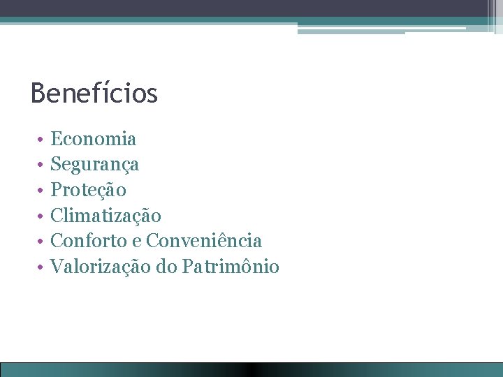 Benefícios • • • Economia Segurança Proteção Climatização Conforto e Conveniência Valorização do Patrimônio