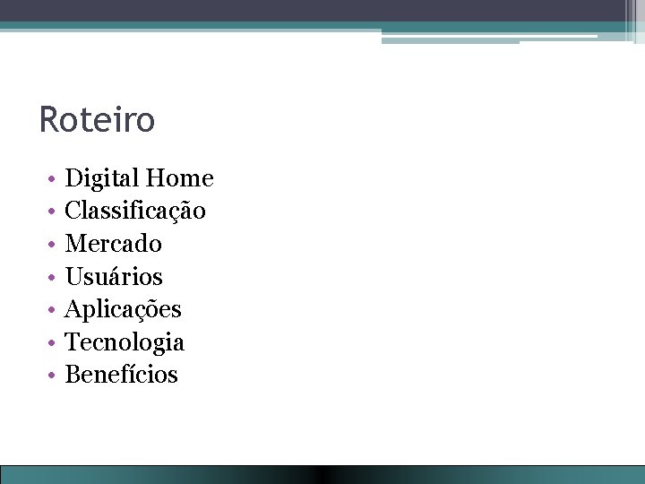 Roteiro • • Digital Home Classificação Mercado Usuários Aplicações Tecnologia Benefícios 