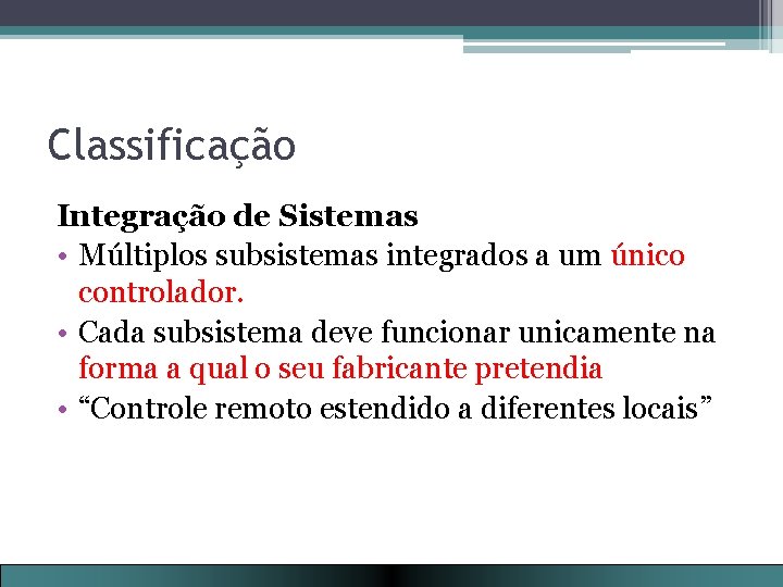 Classificação Integração de Sistemas • Múltiplos subsistemas integrados a um único controlador. • Cada