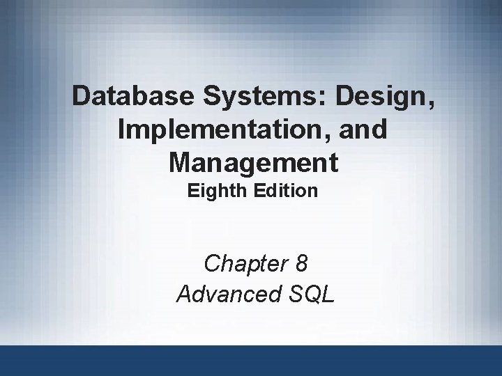 Database Systems: Design, Implementation, and Management Eighth Edition Chapter 8 Advanced SQL 